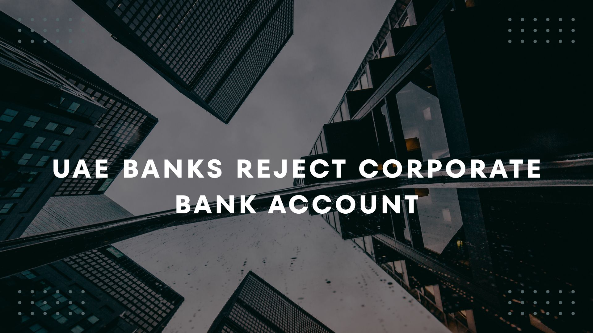 Why Do UAE Banks Reject Corporate Bank Account Applications? 7 Reasons & How to Fix Them 1 Helen and Sons Business setup in freezone and mainland UAE Banks Reject Corporate Bank Account